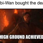 Obi Wan High Ground | What if Obi-Wan bought the death sticks; HIGH GROUND ACHIEVED | image tagged in obi wan high ground,memes,star wars,i have the high ground | made w/ Imgflip meme maker