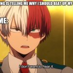 why is this true | WHEN MY SIBLING IS TELLING ME WHY I SHOULD BEAT UP MY OTHER SIBLING; ME: | image tagged in i don't want to hear it todoroki,mha,relateable,funny,memes,todoroki | made w/ Imgflip meme maker