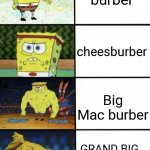 SpongeBob Strength | burber cheesburber Big Mac burber GRAND BIG MAC BURBER | image tagged in spongebob strength | made w/ Imgflip meme maker