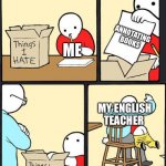 Annotations are pointless! Change my mind! | ME; ANNOTATING BOOKS; MY ENGLISH TEACHER | image tagged in things i hate box meme,english teachers,suck,high school,old books,pointless | made w/ Imgflip meme maker