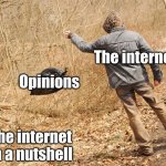 It do be like that | Opinions; The internet; The internet in a nutshell | image tagged in man throwing trash | made w/ Imgflip meme maker