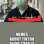 SORRY | MEMES ABOUT TIKTOK BEING CRAP IS GETTING BORING | image tagged in sorry,its true | made w/ Imgflip meme maker