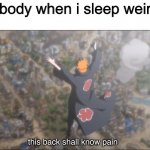 P A I N | my body when i sleep weirdly:; this back shall know pain | image tagged in this world shall know pain | made w/ Imgflip meme maker