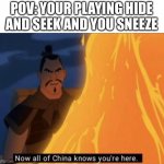 Has this ever happened to anyone? | POV: YOUR PLAYING HIDE AND SEEK AND YOU SNEEZE | image tagged in now all of china knows you're here,hide and seek | made w/ Imgflip meme maker