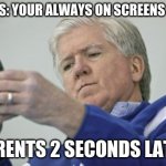 Brian Burke On The Phone | PARENTS: YOUR ALWAYS ON SCREENS GET OFF; PARENTS 2 SECONDS LATER | image tagged in memes,brian burke on the phone | made w/ Imgflip meme maker