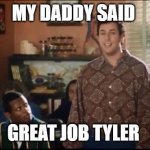Waterboy Mama Says | MY DADDY SAID; GREAT JOB TYLER | image tagged in waterboy mama says | made w/ Imgflip meme maker