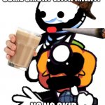 drug lover skid | HEY MY HOMIE WANT SOME SMOKY WITH MILKY? NO NO SKID GET SOME HELP | image tagged in pump and skid friday night funkin | made w/ Imgflip meme maker