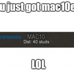 You just got MAC10ed LOL