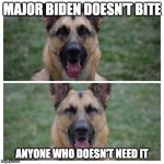 Seriously though, they are play nibbles | MAJOR BIDEN DOESN'T BITE; ANYONE WHO DOESN'T NEED IT | image tagged in suspicious dog,german shepherd,funny memes | made w/ Imgflip meme maker