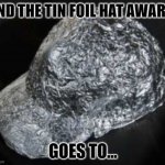 Tin Foil Hat | AND THE TIN FOIL HAT AWARD; GOES TO... | image tagged in tin foil hat | made w/ Imgflip meme maker