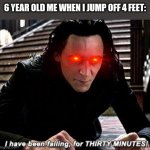 You felt like that as well? | 6 YEAR OLD ME WHEN I JUMP OFF 4 FEET: | image tagged in i have been falling for 30 minutes,memes | made w/ Imgflip meme maker