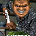 Chef Doomguy | BFG9000; 1 HP ZOMBIEMAN | image tagged in chef doomguy | made w/ Imgflip meme maker