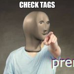 Prenk | CHECK TAGS | image tagged in prenk,never gonna give you up,never gonna let you down,never gonna run around,and desert you,never gonna make u cry | made w/ Imgflip meme maker