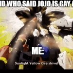 Sunlight Yellow Overdrive JoJo | THE  KID WHO SAID JOJO IS GAY AS HELL; ME: | image tagged in sunlight yellow overdrive jojo | made w/ Imgflip meme maker