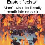 ngl it is like that | Easter: *exists*; Mom's when its literally 1 month late on easter: | image tagged in spongebob brain | made w/ Imgflip meme maker