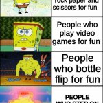 WHO EVEN STEPS ON LEGOS FOR FUN | People who play rock paper and scissors for fun; People who play video games for fun; People who bottle flip for fun; PEOPLE WHO STEP ON LEGOS FOR FUN | image tagged in spongebob,increasingly buff spongebob,memes,not really a gif,funny,legos | made w/ Imgflip meme maker