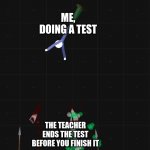 My first meme... | ME, DOING A TEST; THE TEACHER ENDS THE TEST BEFORE YOU FINISH IT | image tagged in aaaaaaah | made w/ Imgflip meme maker