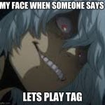 Shigaraki | MY FACE WHEN SOMEONE SAYS; LETS PLAY TAG | image tagged in shigaraki | made w/ Imgflip meme maker