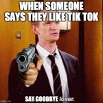 Peace out, loser | WHEN SOMEONE SAYS THEY LIKE TIK TOK; SAY GOODBYE | image tagged in peace out loser | made w/ Imgflip meme maker