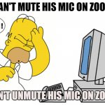 simpsons computer homer doh | CAN'T MUTE HIS MIC ON ZOOM; CAN'T UNMUTE HIS MIC ON ZOOM | image tagged in simpsons computer homer doh | made w/ Imgflip meme maker
