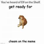 Elf on the Shelf's newest product! | get ready for cheem on the meme | image tagged in you've heard of elf on the shelf,get ready for,cheems,memes | made w/ Imgflip meme maker