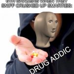 image title | 6TH GRADERS WHEN THEY SNIFF CRUSHED UP SMARTIES:; DRUG ADDIC | image tagged in sketchy drug dealer | made w/ Imgflip meme maker