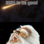 God Laughs At Your Wish | I wish for 2021 to be good | image tagged in god laughs at your wish | made w/ Imgflip meme maker