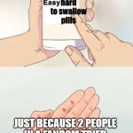 this is because of um the slender s****** (i dont like the word so i concerned it) | hard to swallow pills; JUST BECAUSE 2 PEOPLE IN A FANDOM TRIED SOMETHING STUPID DON'T MEAN YOUR KID WILL AS WELL | image tagged in easy to swallow pills | made w/ Imgflip meme maker