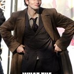 Sexy tenth Doctor Who | IF DAVID TENNANT MAKING A DERP FACE DOESN'T MAKE YOU LAUGH SO HARD YOU P*SS YOURSELF; WHAT THE HELL DOES? | image tagged in sexy tenth doctor who | made w/ Imgflip meme maker