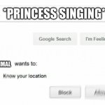 * koff koff* disney | *PRINCESS SINGING*; EVERY ANIMAL | image tagged in would like to know your location | made w/ Imgflip meme maker