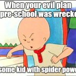Mommy!  Spider-man wrecked my plan! | When your evil plan for pre-school was wrecked... By some kid with spider powers! | image tagged in angry caillou,spider-man,kingpin | made w/ Imgflip meme maker