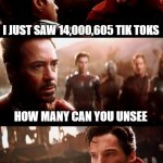 dr strange futures | I JUST SAW 14,000,605 TIK TOKS; HOW MANY CAN YOU UNSEE; NONE.   AND NOW MY IQ IS LOWER THAN MY SHOE SIZE | image tagged in dr strange futures,tik tok,tik tok sucks,imgflip,imgflip users,meanwhile on imgflip | made w/ Imgflip meme maker