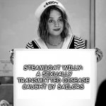 Steamboat Willy | STEAMBOAT WILLY:
 A SEXUALLY TRANSMITTED DISEASE CAUGHT BY SAILORS | image tagged in sailor girl,std | made w/ Imgflip meme maker