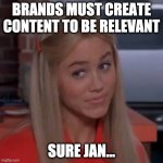 Brands Must Create Content to Be Relevant | BRANDS MUST CREATE CONTENT TO BE RELEVANT; SURE JAN... | image tagged in sure jan | made w/ Imgflip meme maker