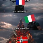 You cant defeat me Italy | image tagged in thor ragnarok meme,ww2,france,italy,nazi,germany | made w/ Imgflip meme maker