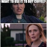 Agatha Harkness | YOU HAVE BEST FORM OF HARD MONEY EVER AND YOU WANT TO USE IT TO BUY COFFEE? | image tagged in agatha harkness,bitcoin,hard money | made w/ Imgflip meme maker