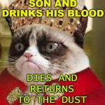 Eats the flesh of the Son and drinks His blood; Dies and returns to the dust | EATS THE FLESH OF THE SON AND DRINKS HIS BLOOD; DIES AND RETURNS
TO THE DUST | image tagged in grumpy catholic | made w/ Imgflip meme maker
