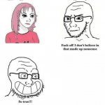 I don't believe in that nonsense / so true!