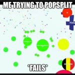 agario | ME TRYING TO POPSPLIT; *FAILS* | image tagged in agario | made w/ Imgflip meme maker