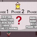 Stop changing the damn clocks | EVERYONE CHANGE YOUR CLOCKS BACK 1 HOUR & PRETEND IT'S NORMAL HAHA! BURN!
 BEST PRANK EVERY | image tagged in south park underpants gnomes,daylight savings time,prank | made w/ Imgflip meme maker