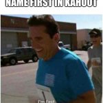 I'm fast I'm very fast | WHEN YOU PUT YOUR NAME FIRST IN KAHOOT | image tagged in i'm fast i'm very fast | made w/ Imgflip meme maker