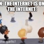 Like seriously | KAREN: THE INTERNET IS UNSAFE!
THE INTERNET: | image tagged in all hail the garlic | made w/ Imgflip meme maker
