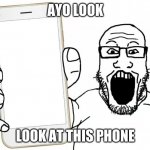 Soyjak shows his phone | AYO LOOK; LOOK AT THIS PHONE | image tagged in soyjak shows his phone | made w/ Imgflip meme maker