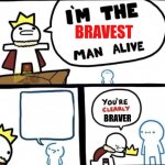 im the bravest man alive meme
