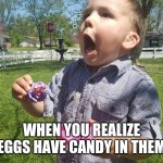 Kid surprise egg | WHEN YOU REALIZE EGGS HAVE CANDY IN THEM | image tagged in surprise egg | made w/ Imgflip meme maker