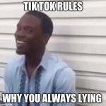 why you always lying | TIK TOK RULES; WHY YOU ALWAYS LYING | image tagged in why you always lying,funny memes,memes,tik tok sucks | made w/ Imgflip meme maker