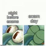 oh NO | night before exams; exam day | image tagged in squidward sleep | made w/ Imgflip meme maker