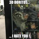 3D DORITOS | 3D DORITOS... ... I HATE YOU ! | image tagged in 3d doritos | made w/ Imgflip meme maker