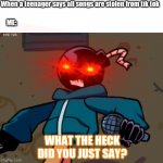Tik Tokers have gone too far | When a teenager says all songs are stolen from tik tok; ME:; WHAT THE HECK DID YOU JUST SAY? | image tagged in tik tok sucks | made w/ Imgflip meme maker