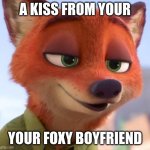 I am a fox, the fox, is I, we are one | A KISS FROM YOUR; YOUR FOXY BOYFRIEND | image tagged in nick wilde kiss,foxy,foxes are the best | made w/ Imgflip meme maker